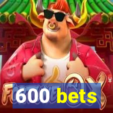 600 bets